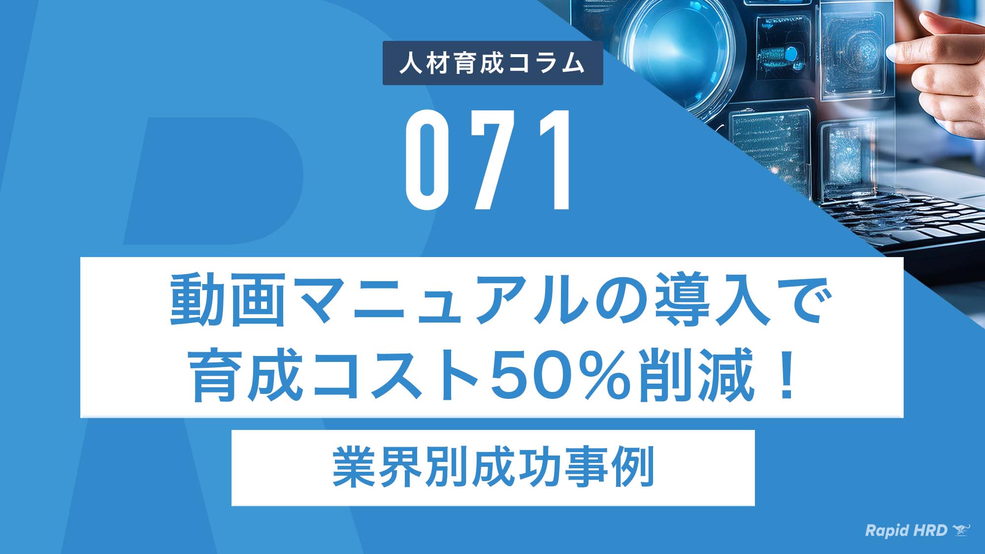 RapidHRD_動画マニュアルの導入で育成コスト50％削減！業界別成功事例