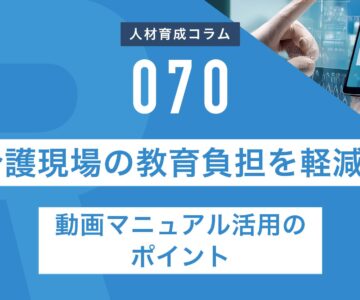 RapidHRD_介護現場の教育負担を軽減！動画マニュアル活用のポイント