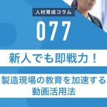 新人でも即戦力！製造現場の教育を加速する動画活用法